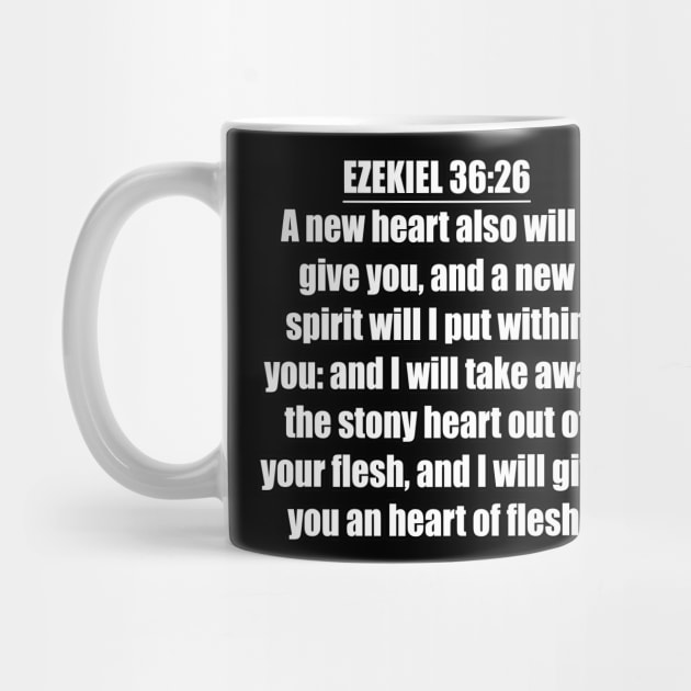 Ezekiel 36:26 Bible verse "A new heart also will I give you, and a new spirit will I put within you: and I will take away the stony heart out of your flesh, and I will give you an heart of flesh." (KJV) by Holy Bible Verses
